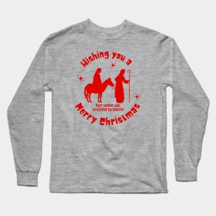 Wishing you a Merry Christmas, for unto us a child is born Long Sleeve T-Shirt